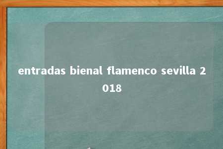 entradas bienal flamenco sevilla 2018