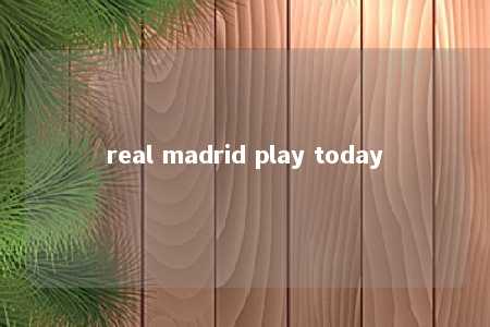 real madrid play today