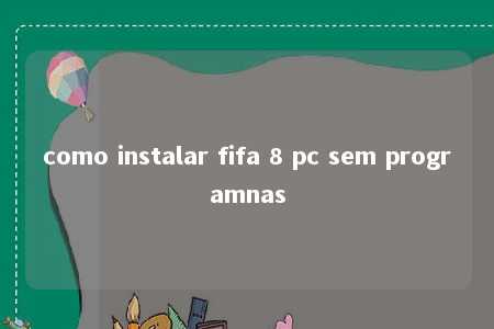 como instalar fifa 8 pc sem programnas