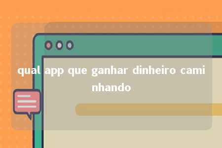 qual app que ganhar dinheiro caminhando