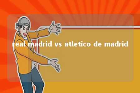 real madrid vs atletico de madrid