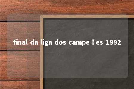 final da liga dos campeões-1992