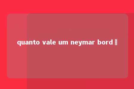 quanto vale um neymar bordô