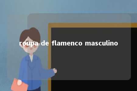 roupa de flamenco masculino