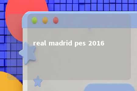 real madrid pes 2016