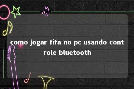 como jogar fifa no pc usando controle bluetooth