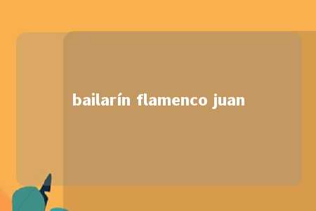 bailarín flamenco juan