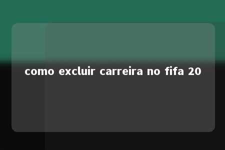 como excluir carreira no fifa 20