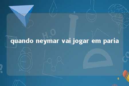 quando neymar vai jogar em paria