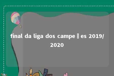 final da liga dos campeões 2019/2020