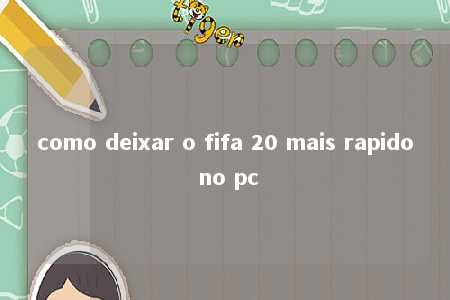 como deixar o fifa 20 mais rapido no pc