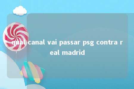 qual canal vai passar psg contra real madrid