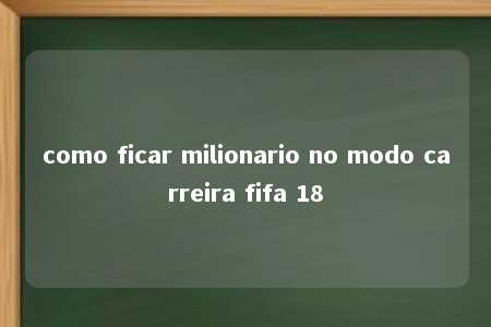 como ficar milionario no modo carreira fifa 18