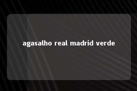 agasalho real madrid verde