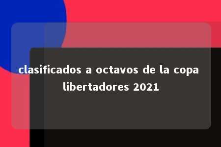 clasificados a octavos de la copa libertadores 2021