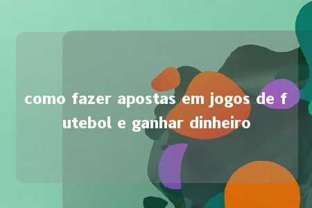 como fazer apostas em jogos de futebol e ganhar dinheiro