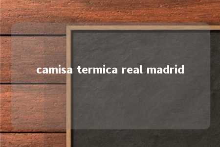 camisa termica real madrid