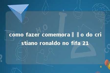 como fazer comemoração do cristiano ronaldo no fifa 21