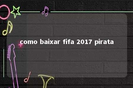 como baixar fifa 2017 pirata