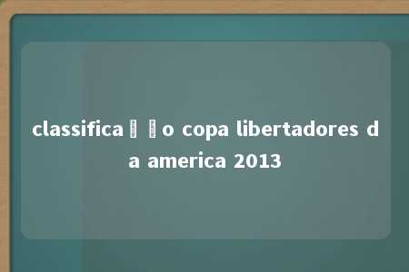 classificação copa libertadores da america 2013