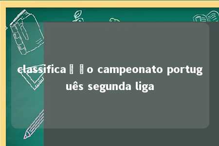 classificação campeonato português segunda liga