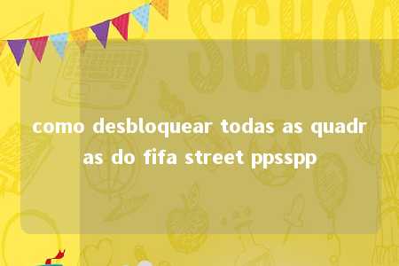 como desbloquear todas as quadras do fifa street ppsspp