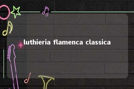 luthieria flamenca classica