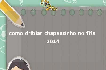 como driblar chapeuzinho no fifa 2014