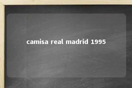 camisa real madrid 1995