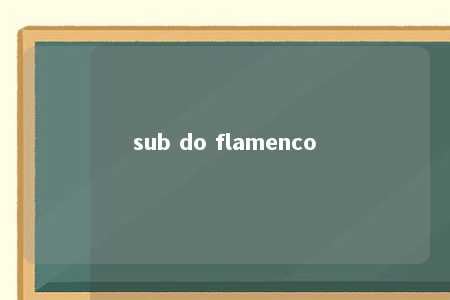 sub do flamenco