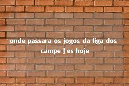 onde passara os jogos da liga dos campeões hoje