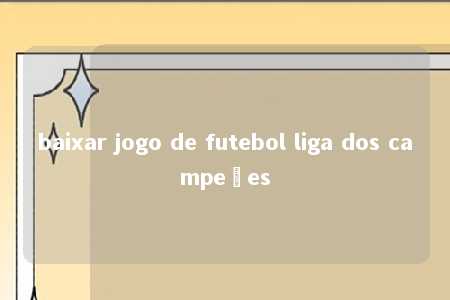 baixar jogo de futebol liga dos campeões