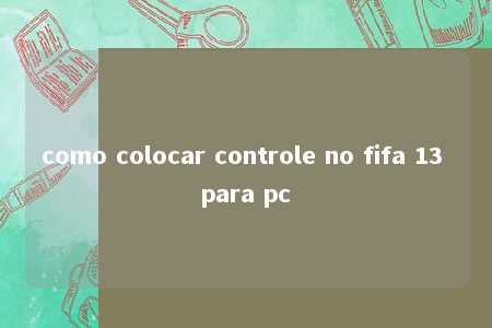 como colocar controle no fifa 13 para pc