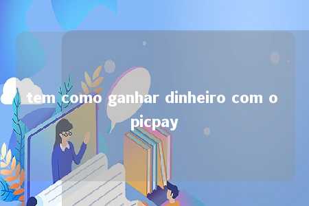 tem como ganhar dinheiro com o picpay