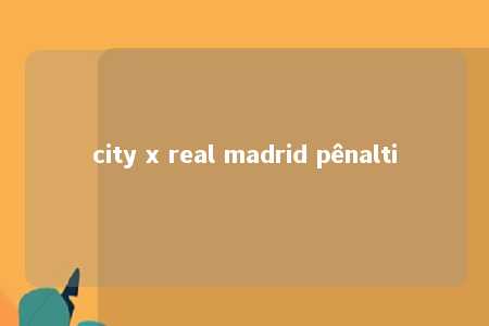 city x real madrid pênalti