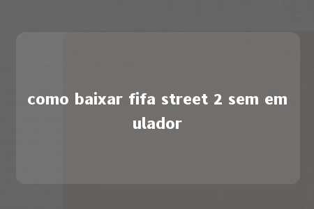 como baixar fifa street 2 sem emulador