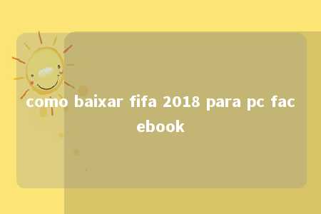 como baixar fifa 2018 para pc facebook