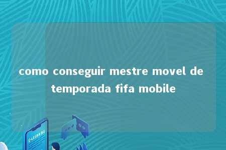 como conseguir mestre movel de temporada fifa mobile