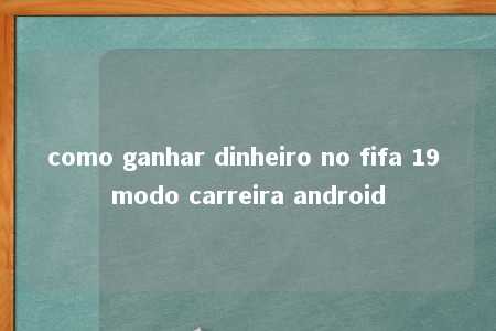 como ganhar dinheiro no fifa 19 modo carreira android