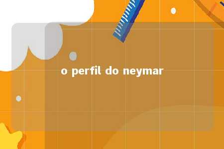 o perfil do neymar