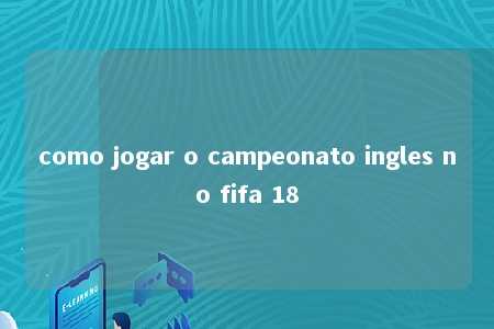 como jogar o campeonato ingles no fifa 18