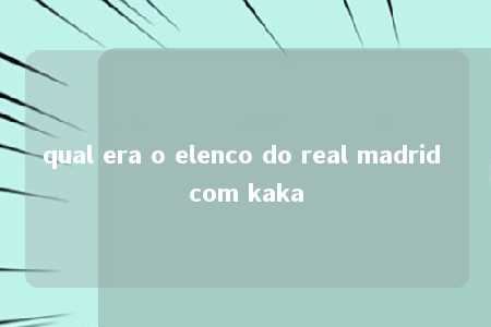 qual era o elenco do real madrid com kaka