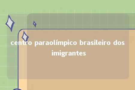 centro paraolímpico brasileiro dos imigrantes