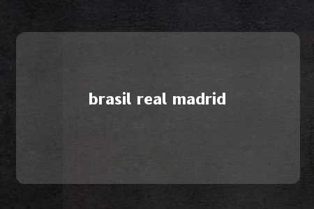 brasil real madrid