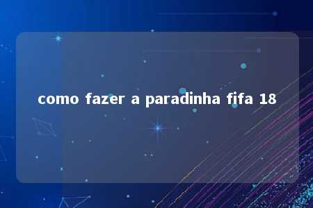 como fazer a paradinha fifa 18