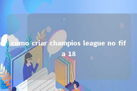 como criar champios league no fifa 18