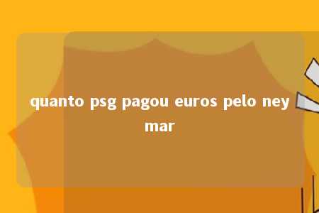 quanto psg pagou euros pelo neymar