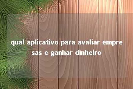 qual aplicativo para avaliar empresas e ganhar dinheiro