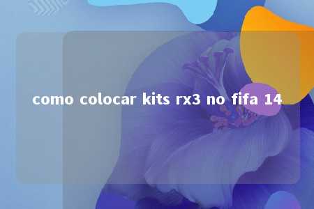 como colocar kits rx3 no fifa 14