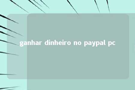 ganhar dinheiro no paypal pc